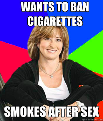 wants to ban cigarettes smokes after sex  Sheltering Suburban Mom