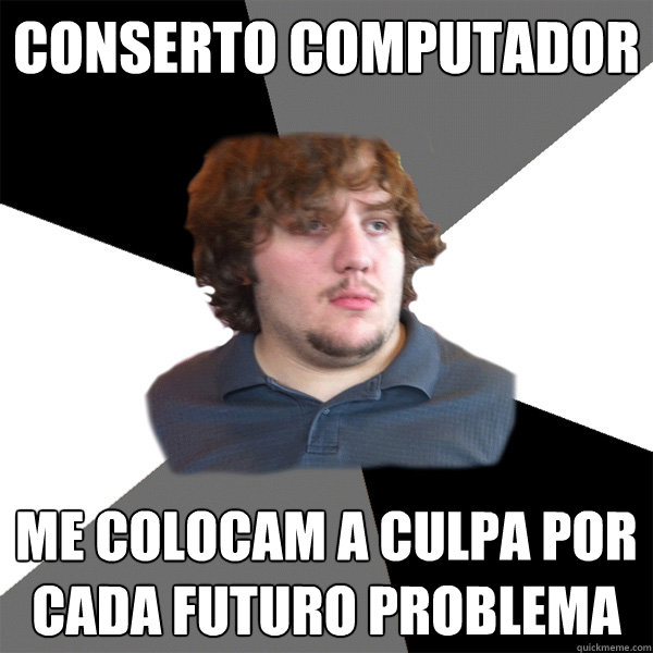 conserto computador me colocam a culpa por cada futuro problema  Family Tech Support Guy