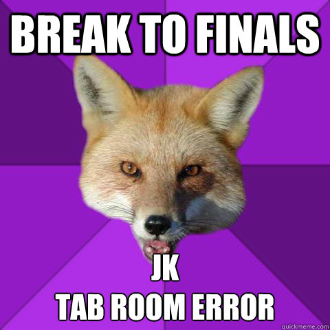 Break to finals JK
Tab room error  Forensics Fox