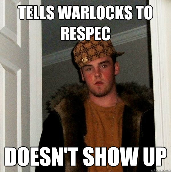 Tells Warlocks to Respec Doesn't show up  Scumbag Steve