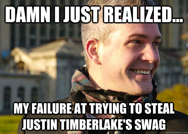 damn i just realized... my failure at trying to steal justin timberlake's swag  White Entrepreneurial Guy