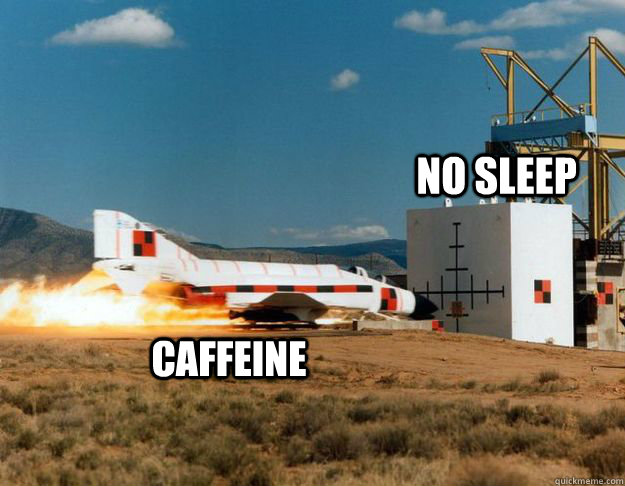 CAFFEINE No sleep   unstoppable force immovable object