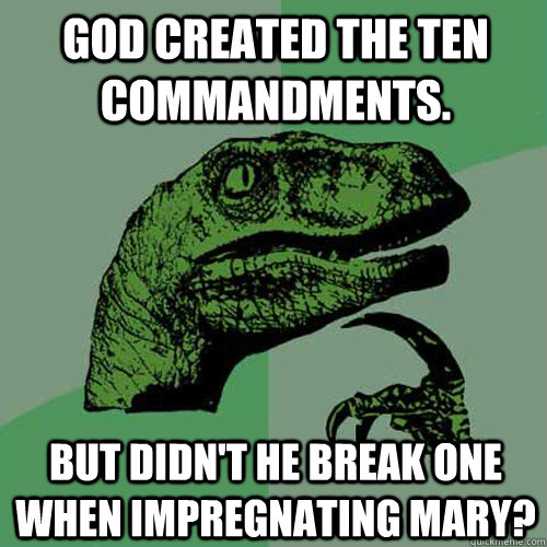 God created the Ten Commandments.  But didn't he break one when impregnating Mary?    Philosoraptor