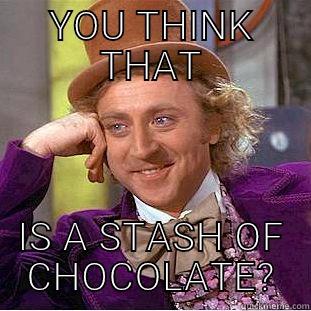 YOU THINK THAT IS A STASH OF CHOCOLATE? Condescending Wonka