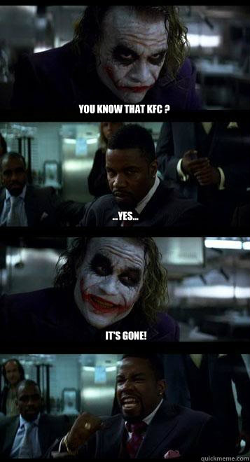 you know that KFC ? ...Yes... It's gone! - you know that KFC ? ...Yes... It's gone!  Joker with Black guy