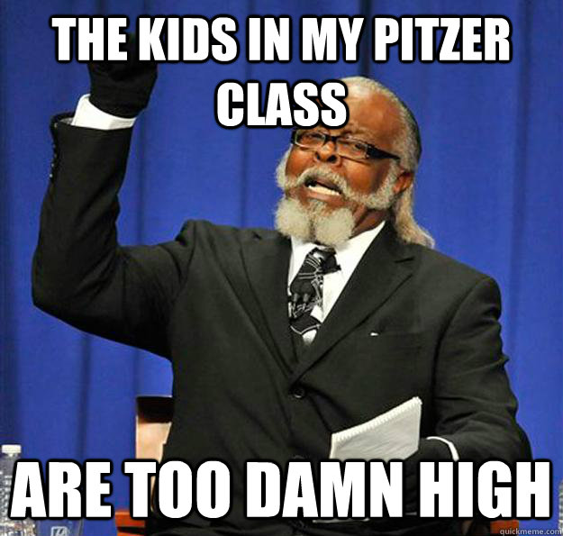 The kids in my Pitzer class Are too damn high - The kids in my Pitzer class Are too damn high  Jimmy McMillan