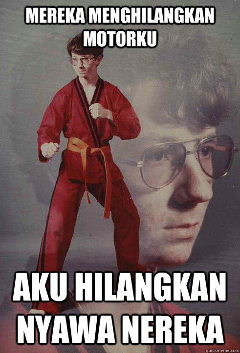 mereka menghilangkan motorku aku hilangkan nyawa nereka  Karate Kyle