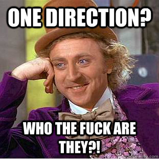 one direction?  who the fuck are they?!  Creepy Wonka