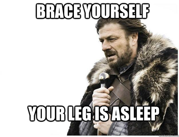 brace-yourself-your-leg-is-asleep-imminent-ned-quickmeme