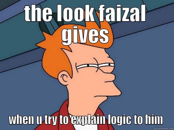 THE LOOK FAIZAL GIVES WHEN U TRY TO EXPLAIN LOGIC TO HIM Futurama Fry