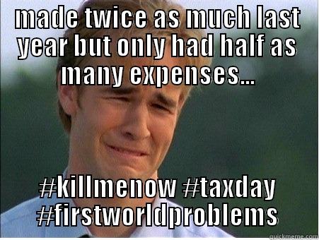 MADE TWICE AS MUCH LAST YEAR BUT ONLY HAD HALF AS MANY EXPENSES... #KILLMENOW #TAXDAY #FIRSTWORLDPROBLEMS 1990s Problems