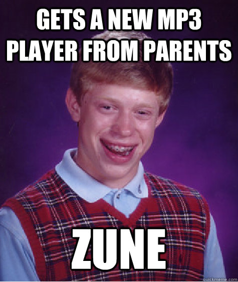 Gets a new MP3 Player from parents Zune  Bad Luck Brian