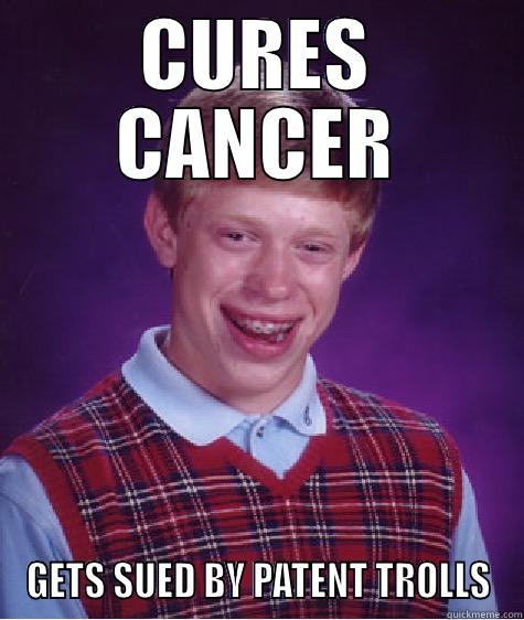 CURES CANCER GETS SUED BY PATENT TROLLS Bad Luck Brian