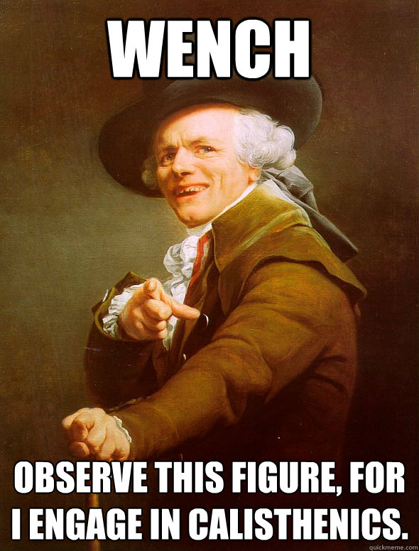 Wench Observe this figure, for I engage in calisthenics. - Wench Observe this figure, for I engage in calisthenics.  Joseph Ducreux