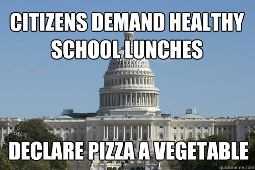 Citizens demand healthy school lunches declare pizza a vegetable - Citizens demand healthy school lunches declare pizza a vegetable  Scumbag Congress