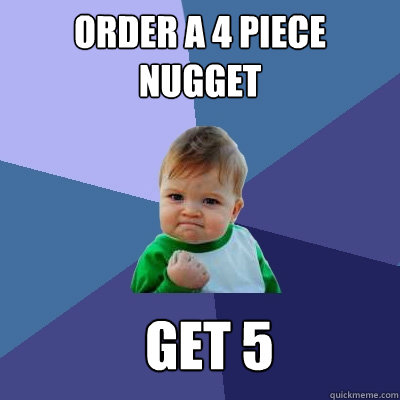 Order a 4 piece nugget get 5  Success Kid