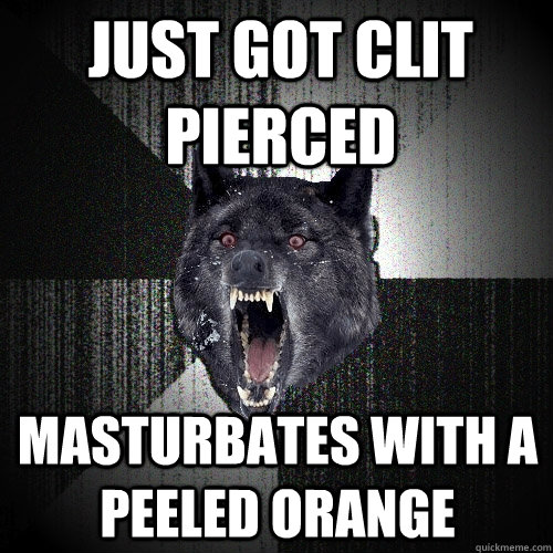 Just got clit pierced Masturbates with a peeled orange  Insanity Wolf