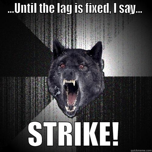 ...UNTIL THE LAG IS FIXED, I SAY... STRIKE! Insanity Wolf