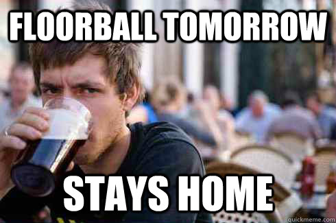 Floorball tomorrow Stays Home  Lazy College Senior