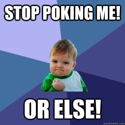 Stop Poking me! Or Else!  Success Kid