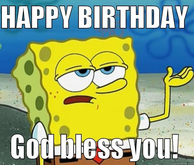 HAPPY BIRTHDAY  GOD BLESS YOU! Tough Spongebob