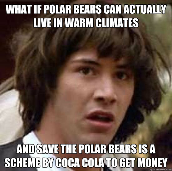 What if Polar bears can actually live in warm climates and save the polar bears is a scheme by coca cola to get money  conspiracy keanu