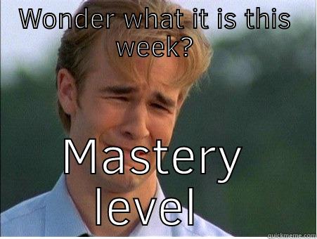 WONDER WHAT IT IS THIS WEEK? MASTERY LEVEL 6 1990s Problems