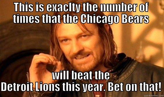 This is the truth! - THIS IS EXACLTY THE NUMBER OF TIMES THAT THE CHICAGO BEARS WILL BEAT THE DETROIT LIONS THIS YEAR. BET ON THAT! One Does Not Simply