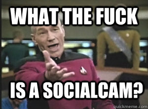 What the fuck is a socialcam? - What the fuck is a socialcam?  Annoyed Picard