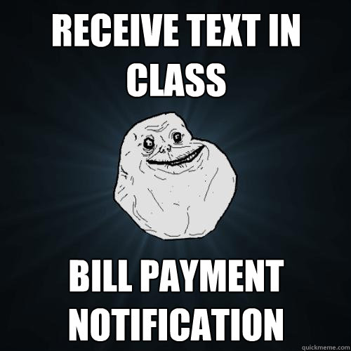 Receive text in class Bill payment notification  Forever Alone