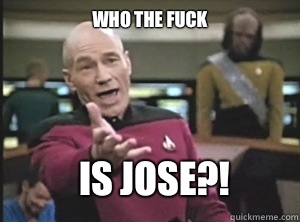 who the fuck Is Jose?!  Annoyed Picard