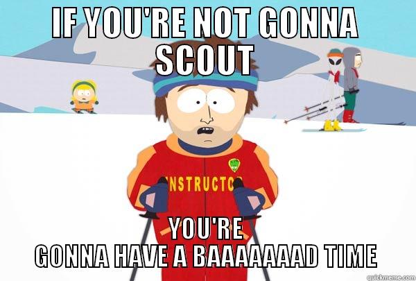 IF YOU'RE NOT GONNA SCOUT YOU'RE GONNA HAVE A BAAAAAAAD TIME Super Cool Ski Instructor