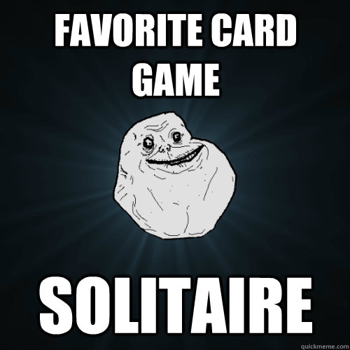 Favorite card game solitaire - Favorite card game solitaire  Forever Alone