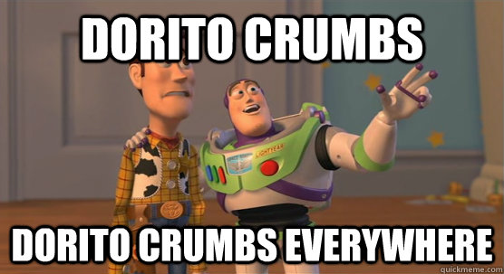 Dorito crumbs dorito crumbs everywhere - Dorito crumbs dorito crumbs everywhere  Toy Story Everywhere