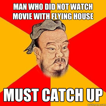 man who did not watch movie with flying house must catch up  Confucius says