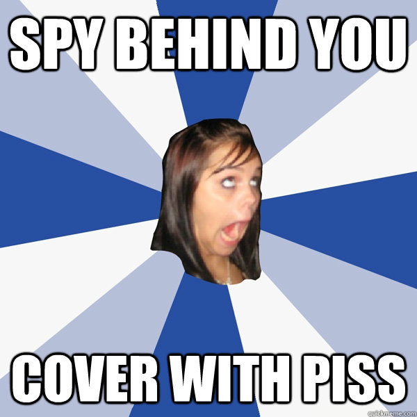 SPY BEHIND YOU COVER WITH PISS - SPY BEHIND YOU COVER WITH PISS  Annoying Facebook Girl