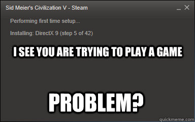 i see you are trying to play a game Problem?  