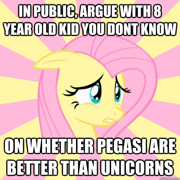 in public, argue with 8 year old kid you dont know on whether pegasi are better than unicorns - in public, argue with 8 year old kid you dont know on whether pegasi are better than unicorns  Socially awkward brony