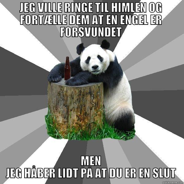 JEG VILLE RINGE TIL HIMLEN OG FORTÆLLE DEM AT EN ENGEL ER FORSVUNDET MEN JEG HÅBER LIDT PÅ AT DU ER EN SLUT Pickup-Line Panda