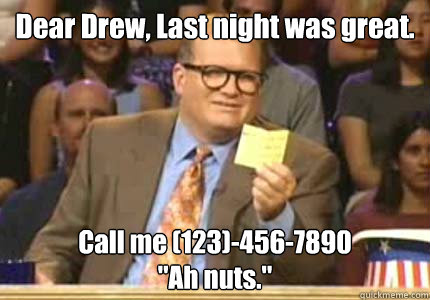 Dear Drew, Last night was great. Call me (123)-456-7890
