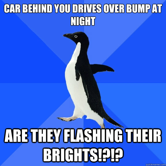 Car behind you drives over bump at night ARE THEY FLASHING THEIR