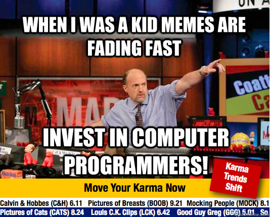 When i was a kid memes are fading fast invest in computer programmers! - When i was a kid memes are fading fast invest in computer programmers!  Mad Karma with Jim Cramer