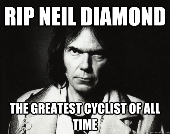 RIP Neil Diamond The Greatest Cyclist of All Time  Neil Armstrong