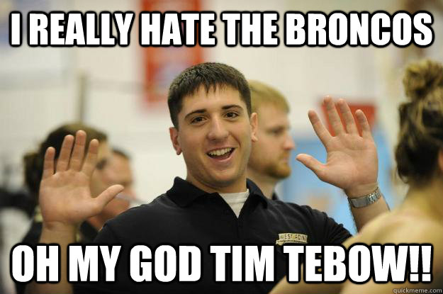 i really hate the broncos oh my god tim tebow!!  