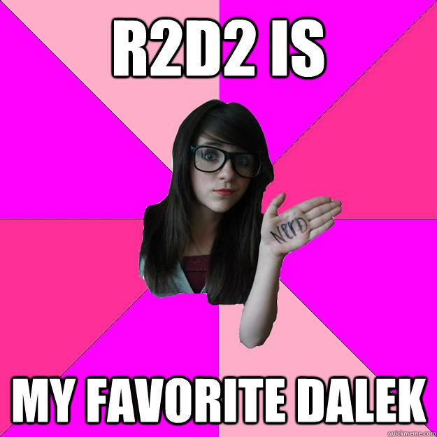 R2D2 is my favorite dalek  Idiot Nerd Girl