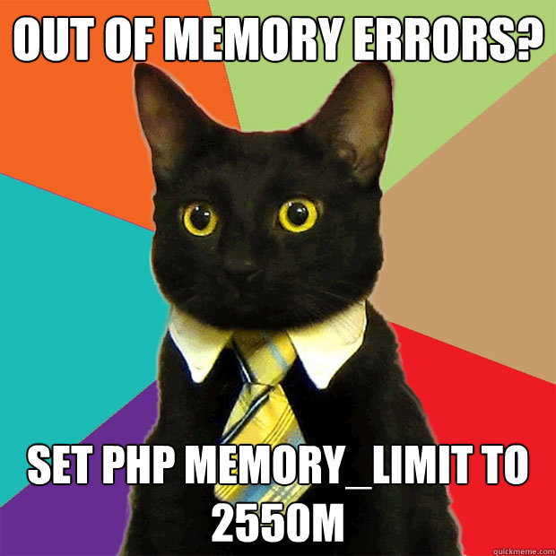 Out of memory errors? set php memory_limit to 2550M  Business Cat