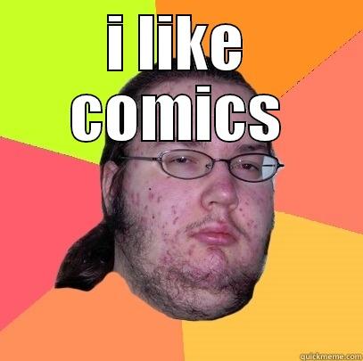 i like comics - I LIKE COMICS  Butthurt Dweller