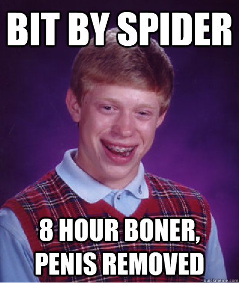 Bit by spider  8 Hour Boner, Penis Removed  Bad Luck Brian