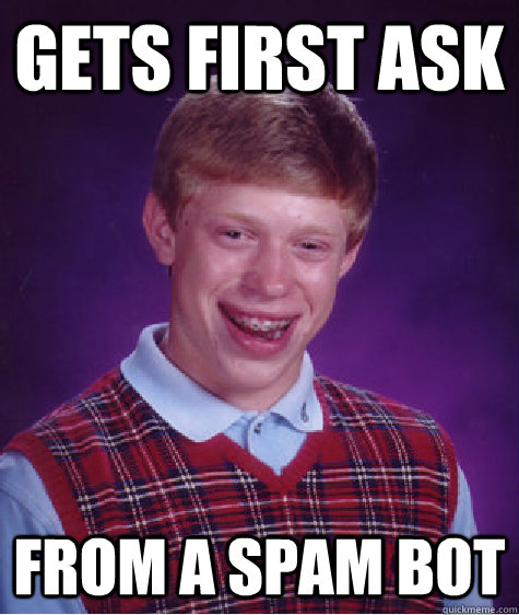 Gets first ask From a spam bot - Gets first ask From a spam bot  Bad Luck Brian