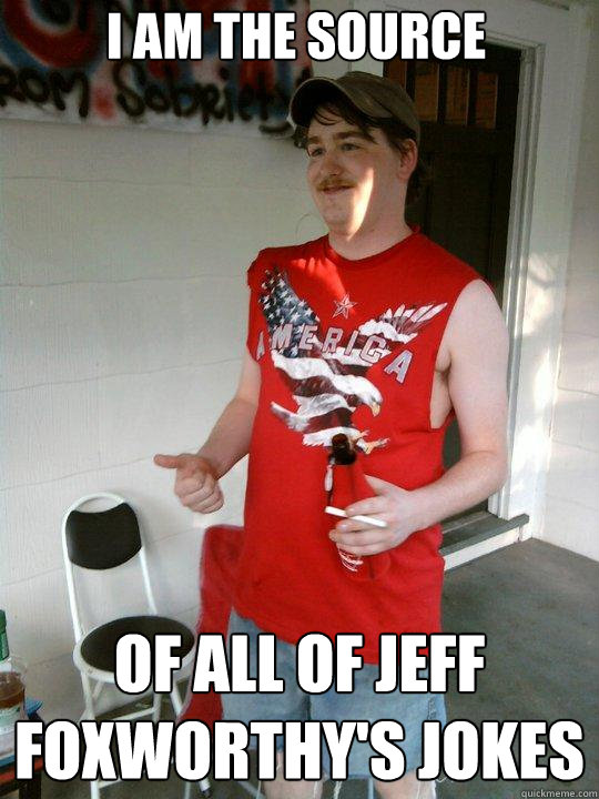 i am the source of all of jeff foxworthy's jokes - i am the source of all of jeff foxworthy's jokes  Redneck Randal